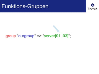 group “ourgroup“ => “server[01..03]“;
Funktions-Gruppen
 