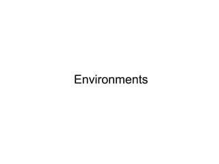 Environments
 