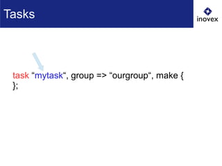 task “mytask“, group => “ourgroup“, make {
};
Tasks
 