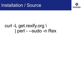curl -L get.rexify.org 
| perl - --sudo -n Rex
Installation / Source
 