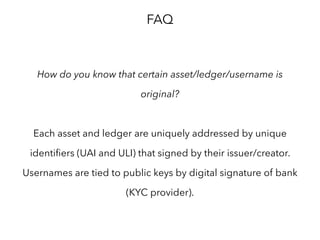 FAQ
Who can become a validator?
Validator is equal to a gateway. Everybody is able to become
a gateway, and issue own currency, but it is useless until some
users trust it. Validator validates only transactions of its users.
 