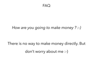 FAQ
How Bob will know that Alice updated her ledger
correctly?
When there is a trade both (all) ledgers store
transaction signed by all involved parties (Alice and
Bob). So there is always an ultimate proof that Bob is
right if Alice wants to cheat.
 