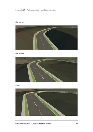 Infraworks LT – Projeto conceitual e criação de propostas
www.cadista.info – Osvaldo Martins Junior 20
Em corte:
Em aterro:
Ideal:
 