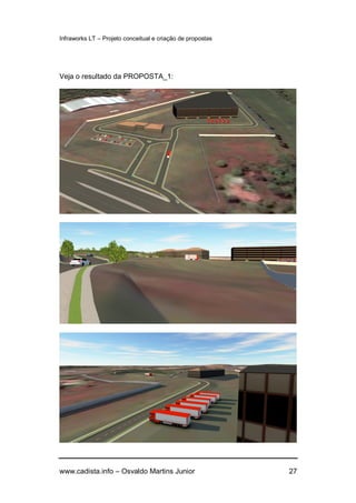 Infraworks LT – Projeto conceitual e criação de propostas
www.cadista.info – Osvaldo Martins Junior 27
Veja o resultado da PROPOSTA_1:
 