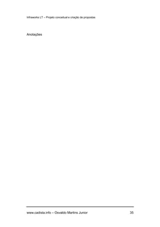 Infraworks LT – Projeto conceitual e criação de propostas
www.cadista.info – Osvaldo Martins Junior 35
Anotações
 