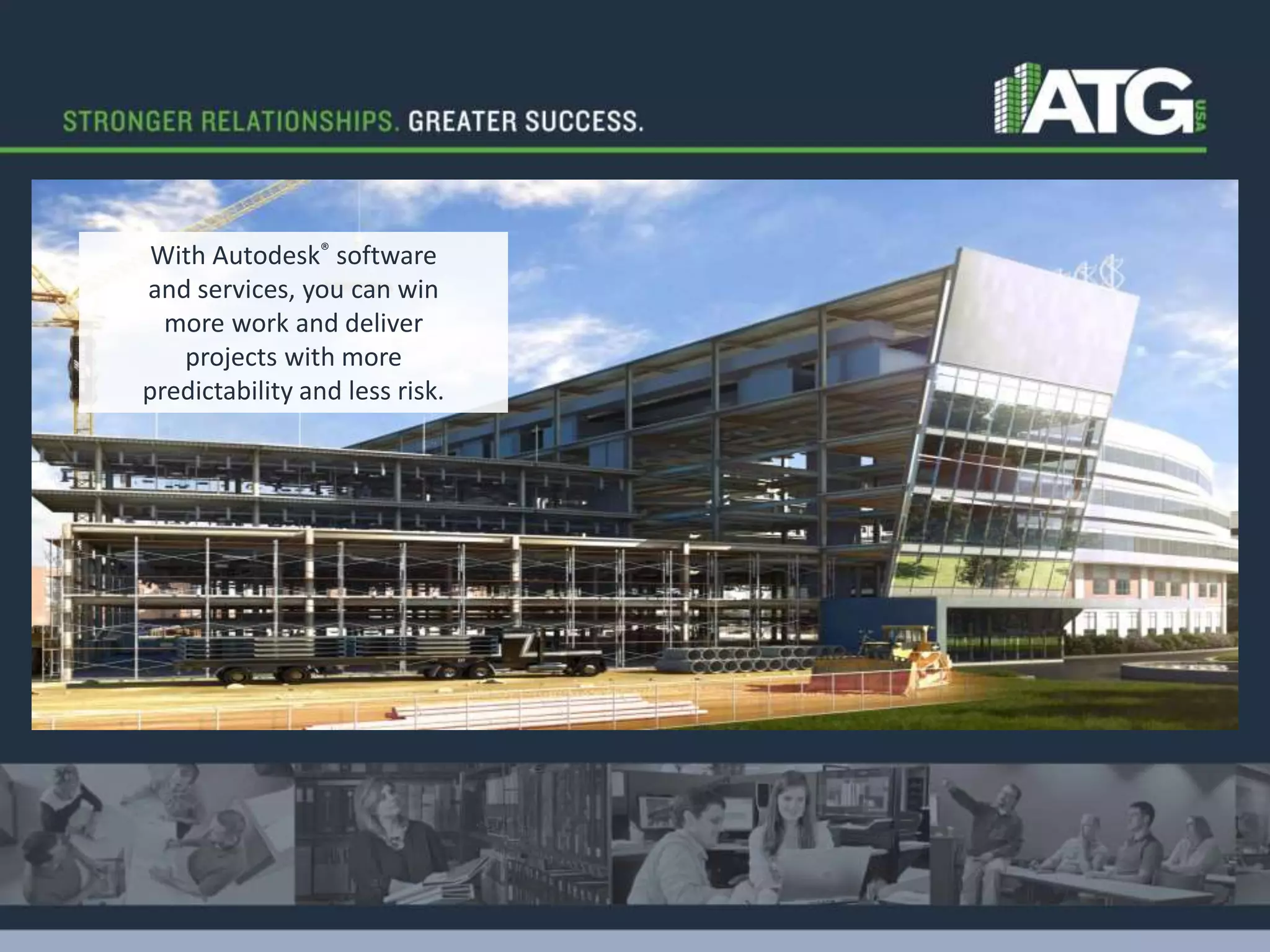 With Autodesk® software 
and services, you can win 
more work and deliver 
projects with more 
predictability and less risk. 
