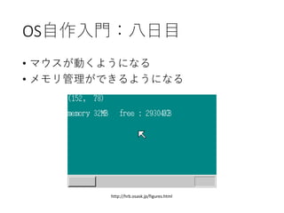 OS自作入門：八日目
• マウスが動くようになる
• メモリ管理ができるようになる
http://hrb.osask.jp/figures.html
 