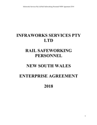 Infraworks Services Pty Ltd Rail Safeworking Personnel NSW Agreement 2018
1
INFRAWORKS SERVICES PTY
LTD
RAIL SAFEWORKING
PERSONNEL
NEW SOUTH WALES
ENTERPRISE AGREEMENT
2018
 