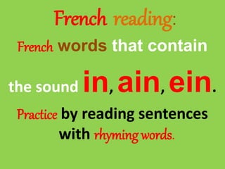 French reading:
French words that contain
the sound in, ain, ein.
Practice by reading sentences
with rhyming words.
 