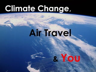 Climate Change,

Air Travel
& You

 