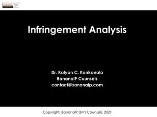 Copyright, BananaIP (BIP) Counsels, 2021
Infringement Analysis
Dr. Kalyan C. Kankanala
BananaIP Counsels
contact@bananaip.com
 