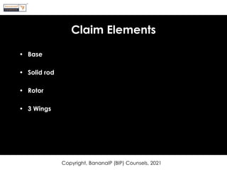 Claim Elements
• Base
• Solid rod
• Rotor
• 3 Wings
Copyright, BananaIP (BIP) Counsels, 2021
 