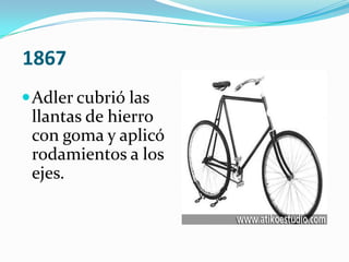  1867Adler cubrió las llantas de hierro con goma y aplicó rodamientos a los ejes.