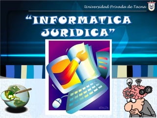 Universidad Privada de Tacna “INFORMATICA JURIDICA” 
