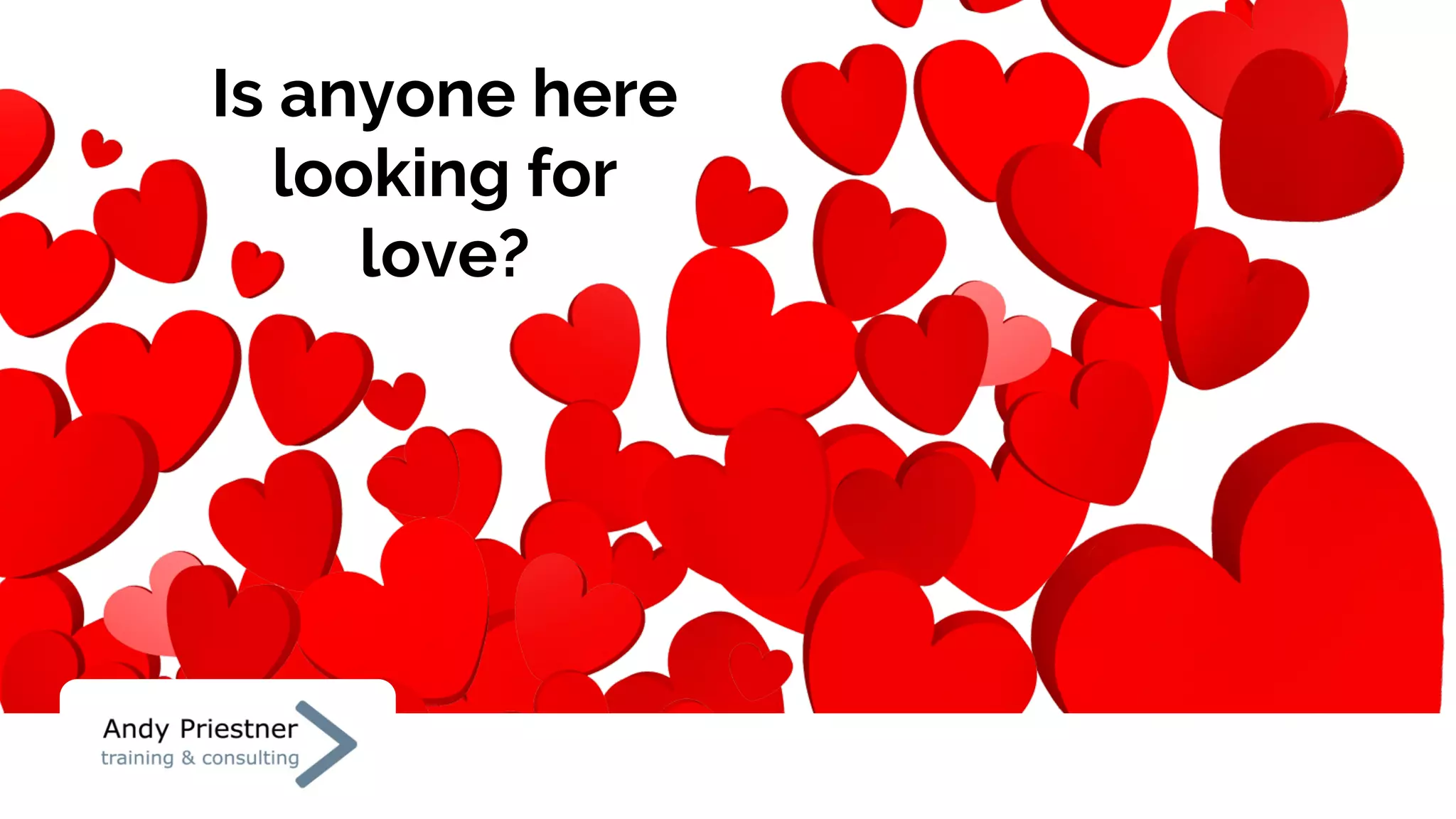 Is anyone here
looking for
love?
 