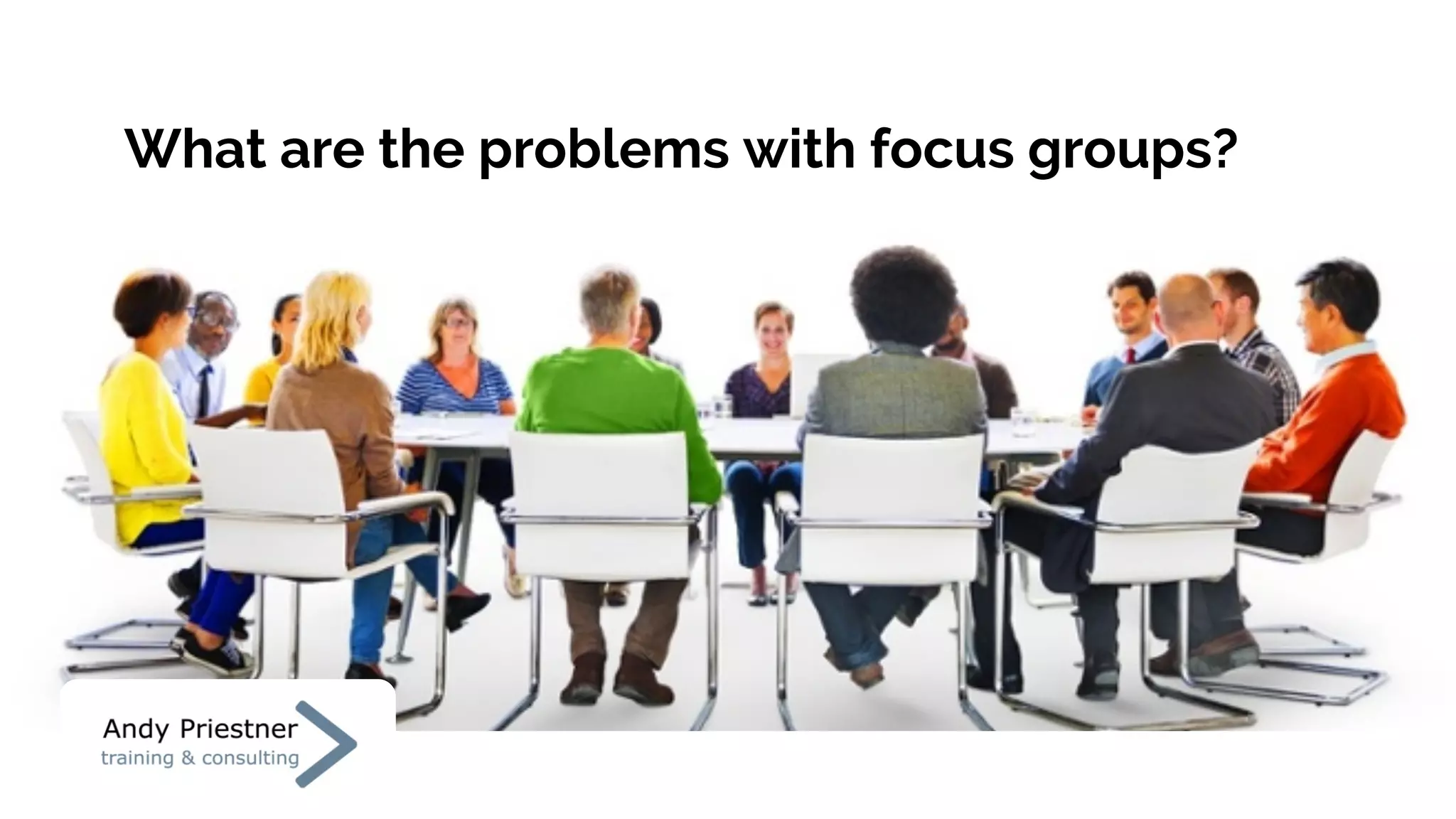 What are the problems with focus groups?
 