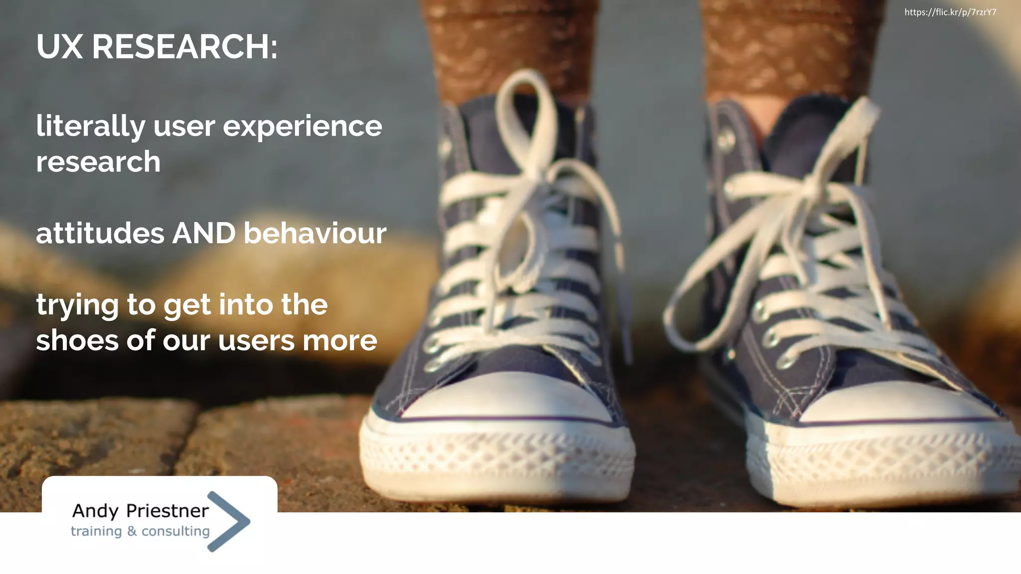 UX RESEARCH:
literally user experience
research
attitudes AND behaviour
trying to get into the
shoes of our users more
https://flic.kr/p/7rzrY7
 