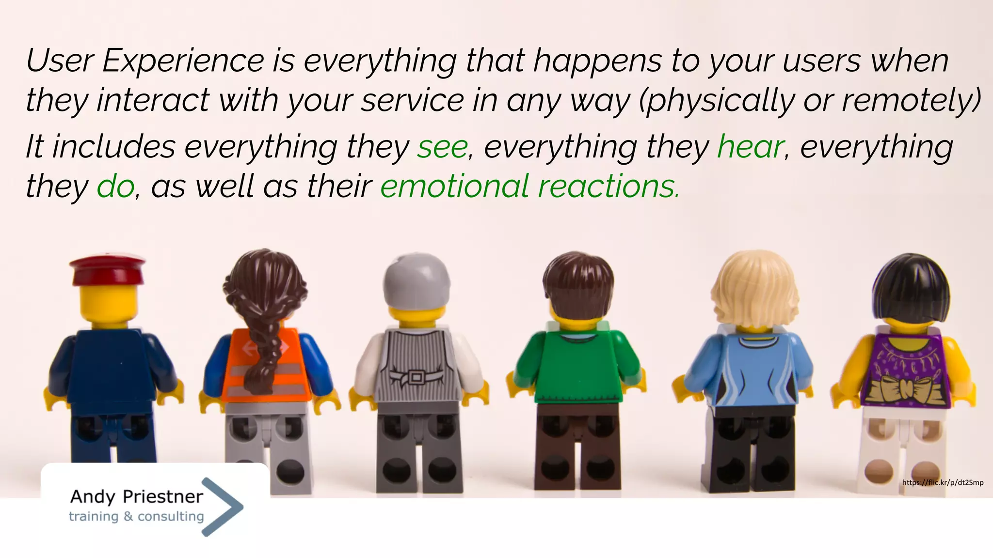 User Experience is everything that happens to your users when
they interact with your service in any way (physically or remotely)
It includes everything they see, everything they hear, everything
they do, as well as their emotional reactions.
https://flic.kr/p/dt2Smp
 