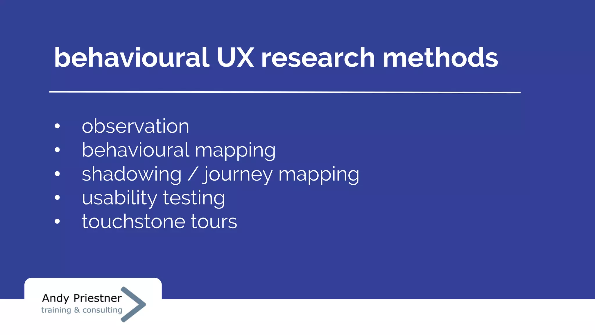 behavioural UX research methods
• observation
• behavioural mapping
• shadowing / journey mapping
• usability testing
• touchstone tours
 