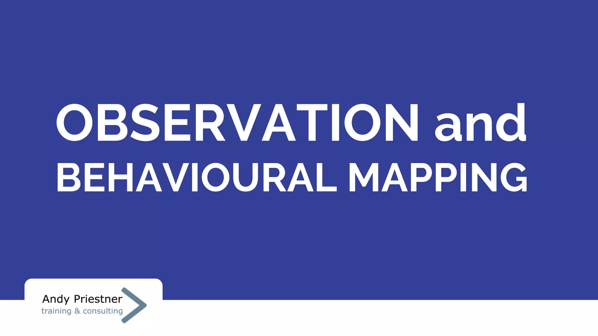 OBSERVATION and
BEHAVIOURAL MAPPING
 