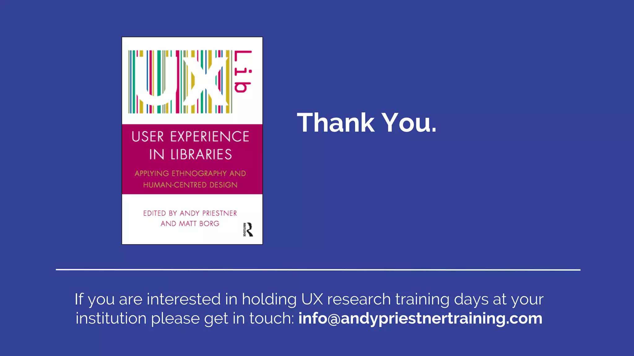 If you are interested in holding UX research training days at your
institution please get in touch: info@andypriestnertraining.com
Thank You.
 
