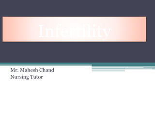 Infertility
Mr. Mahesh Chand
Nursing Tutor
 