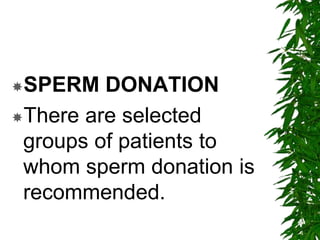 SPERM DONATION
There are selected
groups of patients to
whom sperm donation is
recommended.
 