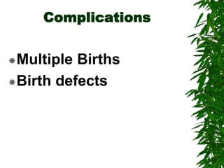 Complications
Multiple Births
Birth defects
 