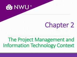 Chapter 2
The Project Management and
Information Technology Context
 
