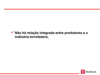  Não há relação integrada entre produtores e a
  índústria torrefadora.
 