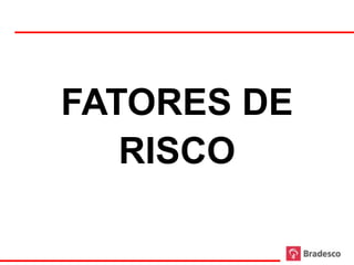 FATORES DE
   RISCO
 