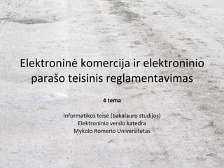 Elektroninė komercija ir elektroninio parašo teisinis reglamentavimas 4 tema Informatikos teisė (bakalauro studijos) Elektroninio verslo katedra Mykolo Romerio Universitetas 