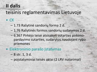 II dalis teisinis reglamentavimas Lietuvoje <ul><li>CK </li></ul><ul><ul><li>1.73 Rašytinė sandorių forma 2 d. </li></ul><...