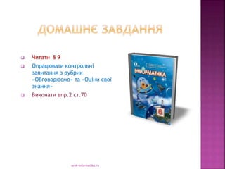 urok-informatiku.ru
 Читати § 9
 Опрацювати контрольні
запитання з рубрик
«Обговорюємо» та «Оціни свої
знання»
 Виконати впр.2 ст.70
 