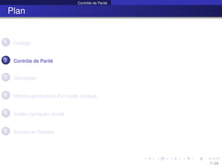 Contrôle de Parité
Plan
1 Codage
2 Contrôle de Parité
3 Décodage
4 Matrice génératrice d’un code cyclique
5 Codes cycliques usuels
6 Erreurs en Rafales
7 / 29
 