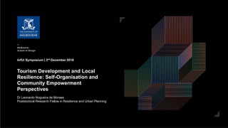 InfUr Symposium | 3rd December 2018
Tourism Development and Local
Resilience: Self-Organisation and
Community Empowerment
Perspectives
Dr Leonardo Nogueira de Moraes
Postdoctoral Research Fellow in Resilience and Urban Planning
 
