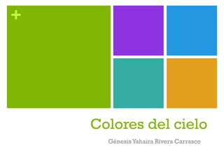 +
Colores del cielo
GénesisYahaira Rivera Carrasco
 