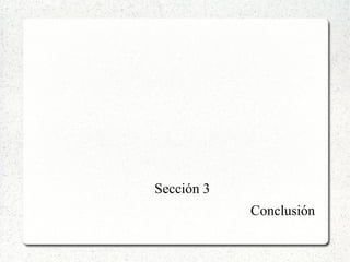 Sección 3
Conclusión

 