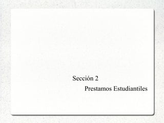 Sección 2
Prestamos Estudiantiles

 
