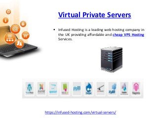 Virtual Private Servers
https://infused-hosting.com/virtual-servers/
Infused Hosting is a leading web hosting company in
the UK providing affordable and cheap VPS Hosting
Services.