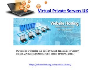 Virtual Private Servers UK
https://infused-hosting.com/virtual-servers/
Our servers are located in a state of the art data centre in western
europe, which delivers fast network speeds across the globe.