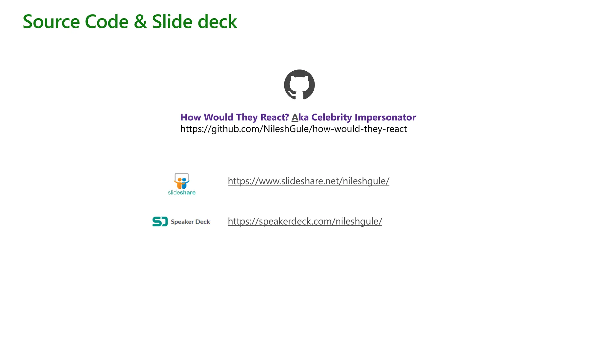 Source Code & Slide deck
https://speakerdeck.com/nileshgule/
https://www.slideshare.net/nileshgule/
How Would They React? Aka Celebrity Impersonator
https://github.com/NileshGule/how-would-they-react
 