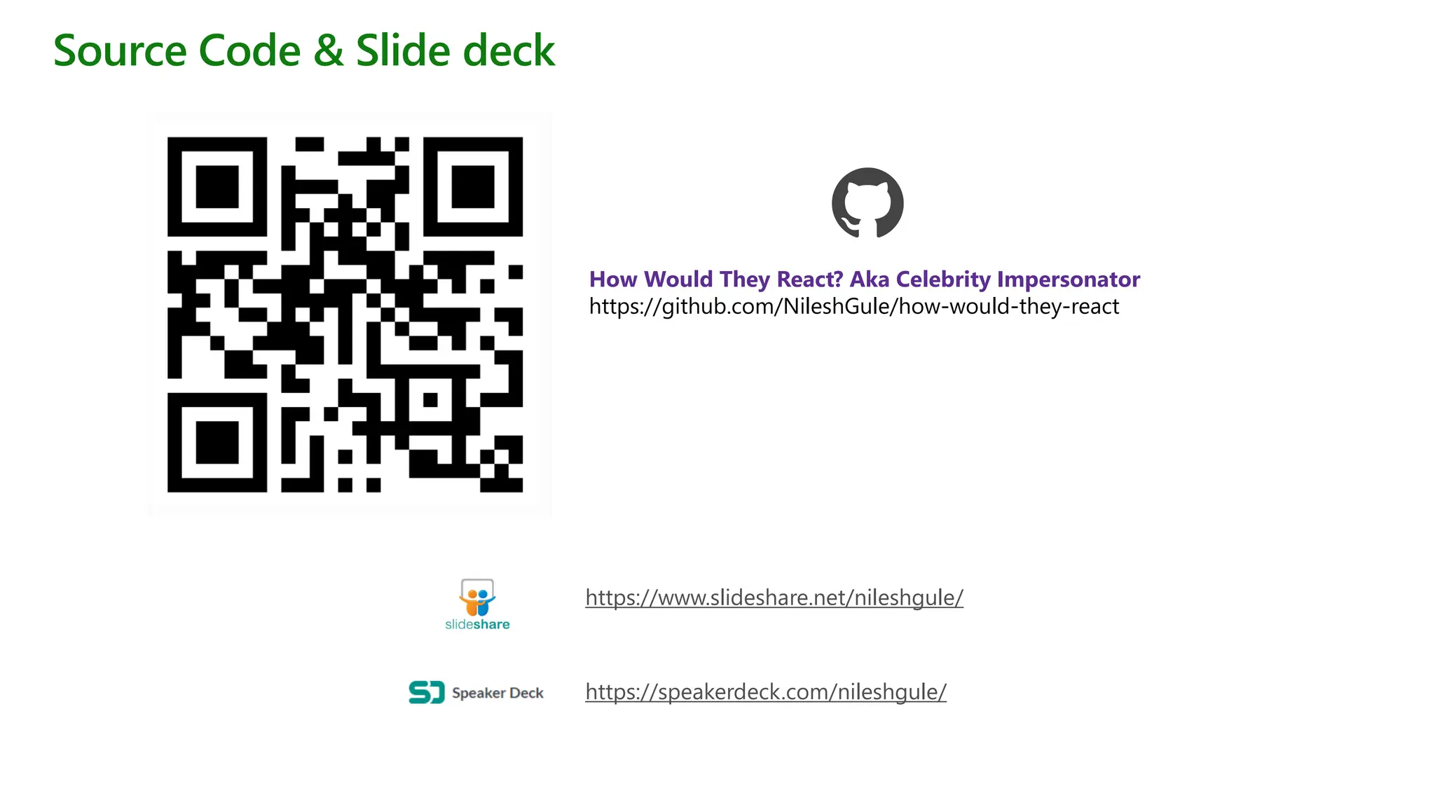 Source Code & Slide deck
https://speakerdeck.com/nileshgule/
https://www.slideshare.net/nileshgule/
How Would They React? Aka Celebrity Impersonator
https://github.com/NileshGule/how-would-they-react
 