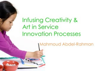 Infusing Creativity & Art in Service Innovation ProcessesMahmoud Abdel-Rahman