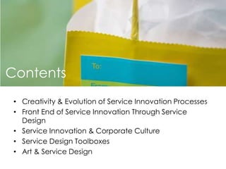 ContentsCreativity & Evolution of Service Innovation ProcessesFront End of Service Innovation Through Service DesignService Innovation & Corporate CultureService Design ToolboxesArt & Service Design
