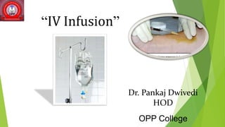 Dr. Pankaj Dwivedi
HOD
OPP College
“IV Infusion”
 