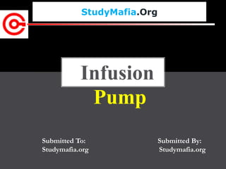 StudyMafia.Org
Submitted To: Submitted By:
Studymafia.org Studymafia.org
Infusion
Pump
 