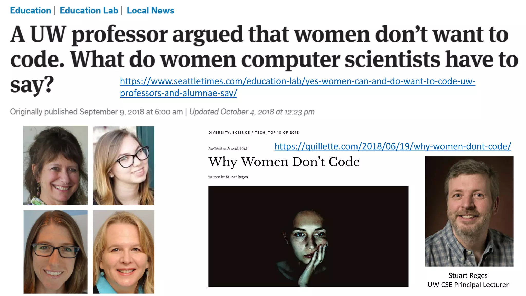 https://www.seattletimes.com/education-lab/yes-women-can-and-do-want-to-code-uw-
professors-and-alumnae-say/
https://quillette.com/2018/06/19/why-women-dont-code/
Stuart Reges
UW CSE Principal Lecturer
 