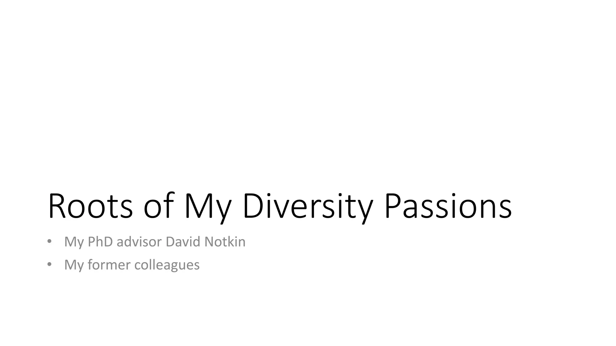 Roots of My Diversity Passions
• My PhD advisor David Notkin
• My former colleagues
 