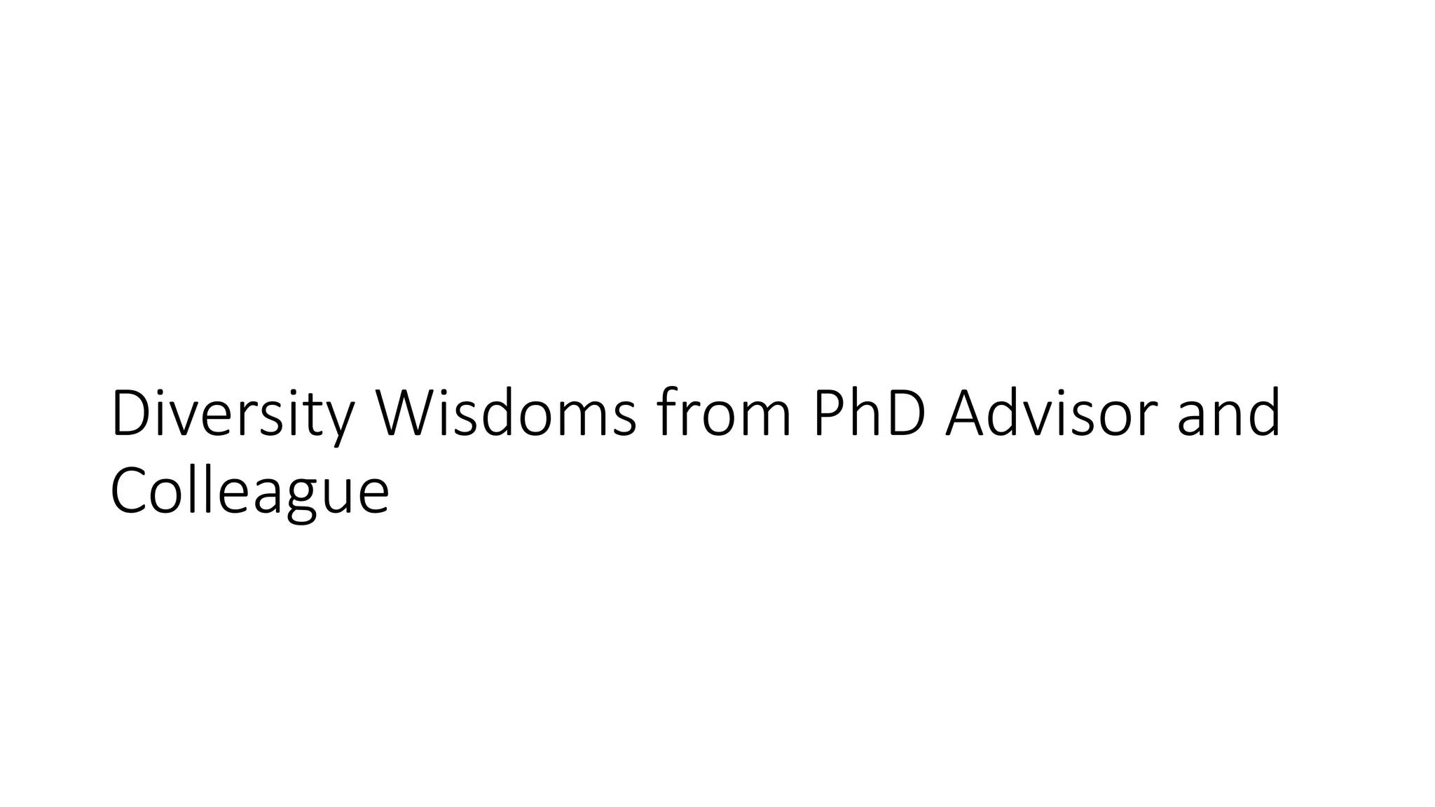 Diversity Wisdoms from PhD Advisor and
Colleague
 
